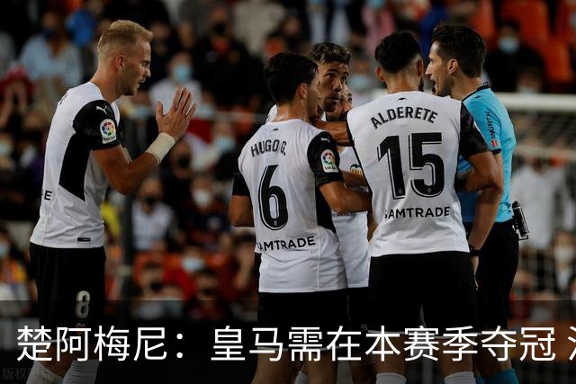 楚阿梅尼：皇马需在本赛季夺冠 法国人应获金球奖